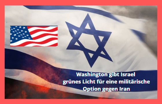 Washington gibt Israel grünes Licht für eine militärische Option gegen Iran