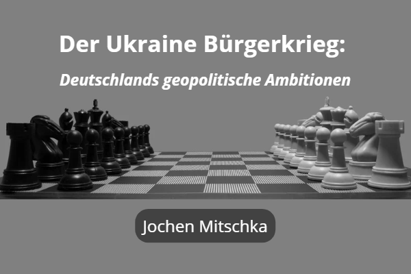 Jochen Mitschka: Deutschlands geopolitische Ambitionen in der Ukraine