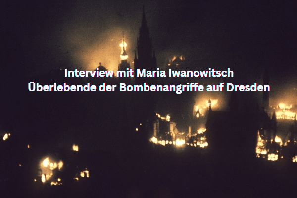 Interview mit Maria Iwanowitsch - Überlebende der Bombenangriffe auf Dresden