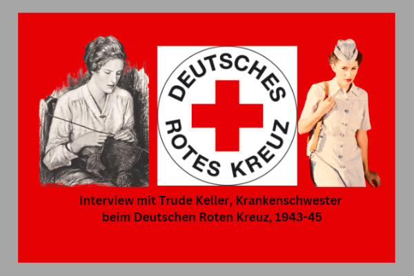 Interview mit Trude Keller, Krankenschwester beim Deutschen Roten Kreuz, 1943-45