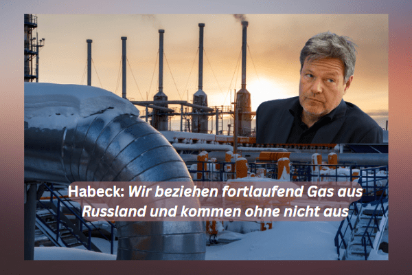 Habeck: Wir beziehen fortlaufend Gas aus Russland und kommen ohne nicht aus
