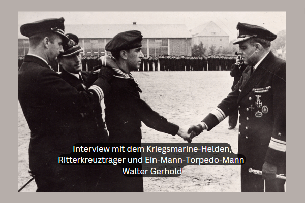 Interview mit dem Kriegsmarine-Helden, Ritterkreuzträger und Ein-Mann-Torpedo-Mann Walter Gerhold